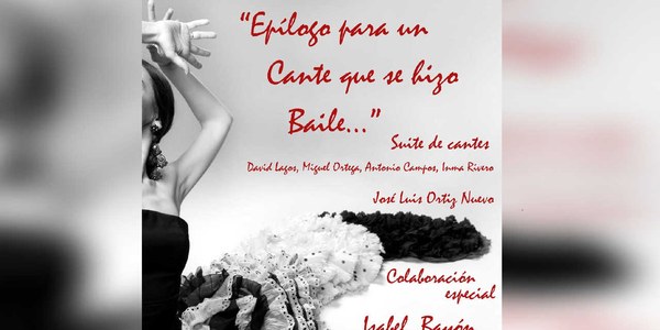 ESPECTÁCULO HOMENAJE A ISABEL BAYÓN. DAVID LAGOS, MIGUEL ORTEGA, ANTONIO CAMPOS, INMA RIVERO Y JOSÉ LUIS ORTIZ NUEVO - Epílogo de un cante que se hizo baile. Suite de cantes.