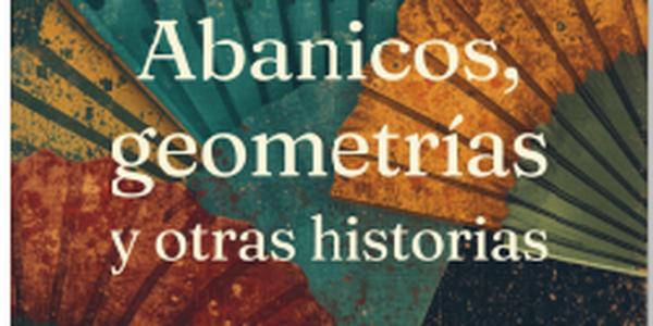 ABANICOS, GEOMETRIAS Y OTRAS HISTORIAS